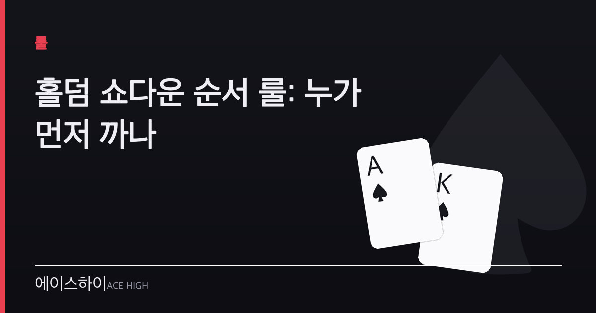 홀덤 쇼다운 순서 룰 — 에이스하이 포커 가이드 이미지