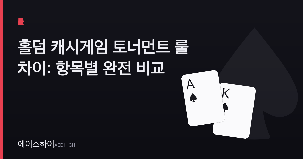 홀덤 캐시게임 토너먼트 룰 차이 — 에이스하이 포커 가이드 이미지